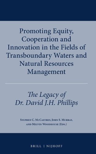 Cover image for Promoting Equity, Cooperation and Innovation in the Fields of Transboundary Waters and Natural Resources Management: The Legacy of Dr. David J.H. Phillips