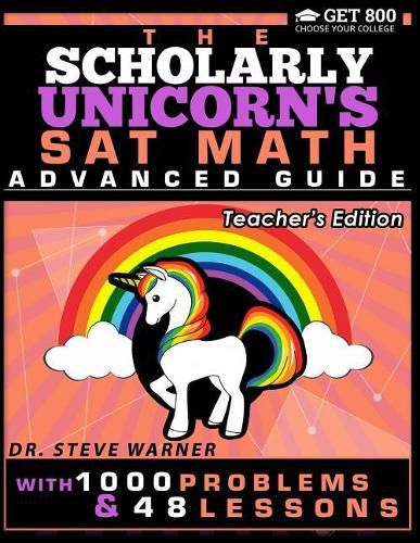 Cover image for The Scholarly Unicorn's SAT Math Advanced Guide with 1000 Problems and 48 Lessons: Teacher's Edition