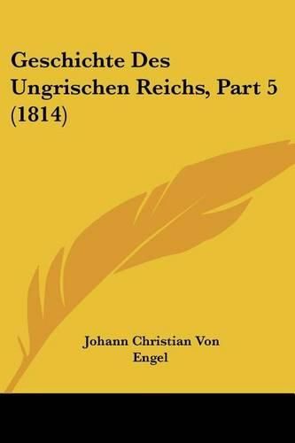 Geschichte Des Ungrischen Reichs, Part 5 (1814)