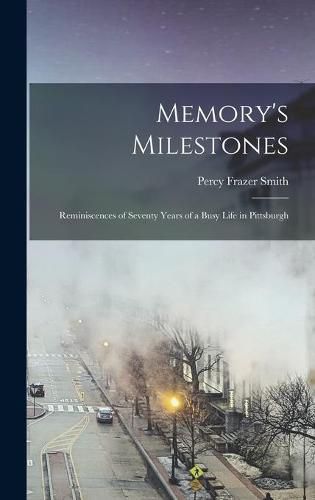 Cover image for Memory's Milestones: Reminiscences of Seventy Years of a Busy Life in Pittsburgh