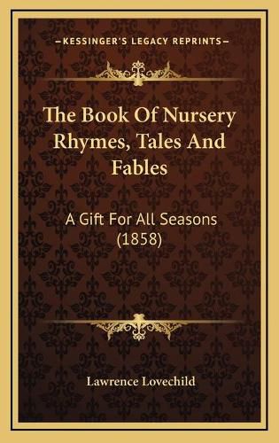 Cover image for The Book of Nursery Rhymes, Tales and Fables: A Gift for All Seasons (1858)