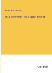 Cover image for The Government of the Kingdom of Christ