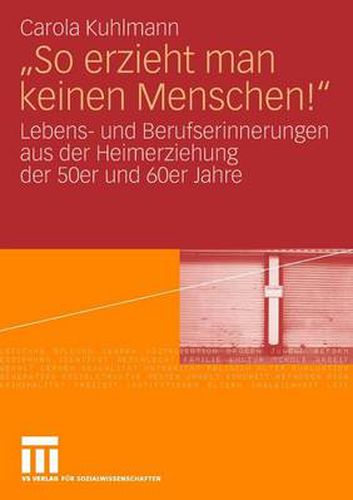 Cover image for So erzieht man keinen Menschen!: Lebens- und Berufserinnerungen aus der Heimerziehung der 50er und 60er Jahre