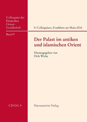 Cover image for Der Palast Im Antiken Und Islamischen Orient: 9. Internationales Colloquium Der Deutschen Orient-Gesellschaft 30. Marz - 1. April 2016, Frankfurt Am Main