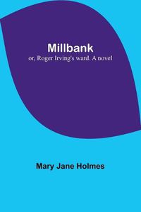 Cover image for Millbank; or, Roger Irving's ward. A novel