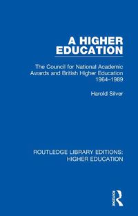 Cover image for A Higher Education: The Council for National Academic Awards and British Higher Education 1964-1989