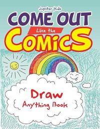 Cover image for Come Out Like the Comics: Draw Anything Book