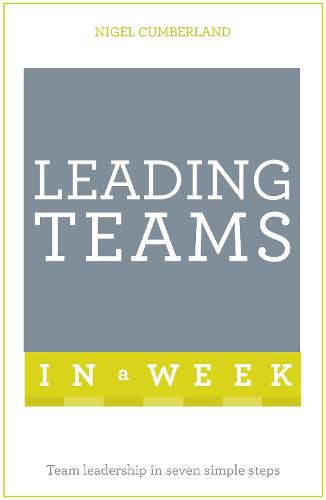 Cover image for Leading Teams In A Week: Team Leadership In Seven Simple Steps