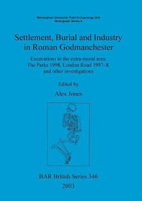 Cover image for Settlement Burial and Industry in Roman Godmanchester: Excavations in the extra-mural area: The Parks 1998, London Road 1997-8, and other investigations