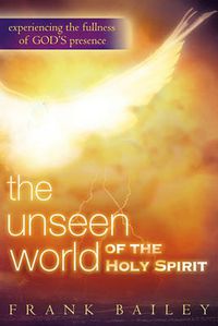 Cover image for The Unseen World of the Holy Spirit: Experiencing the Fullness of God's Presence