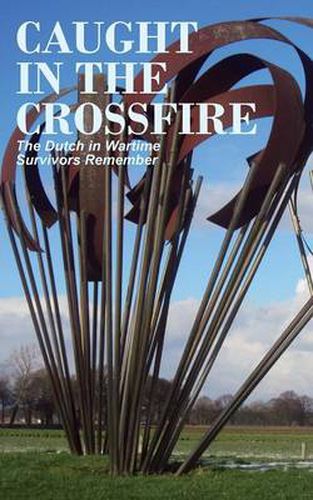 Cover image for Caught in the Crossfire: The Dutch in Wartime, Survivors Remember