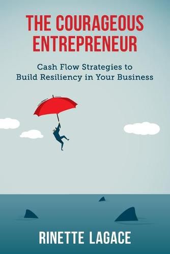 Cover image for The Courageous Entrepreneur: Cash Flow Strategies to Build Resiliency in Your Business