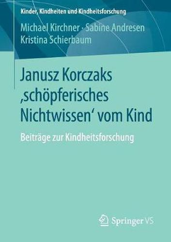 Cover image for Janusz Korczaks 'schoepferisches Nichtwissen' vom Kind: Beitrage zur Kindheitsforschung