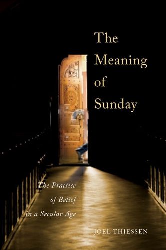 Cover image for The Meaning of Sunday: The Practice of Belief in a Secular Age