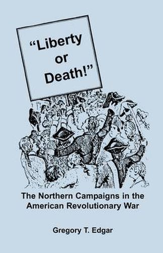 Cover image for Liberty or Death! The Northern Campaigns in the American Revolutionary War