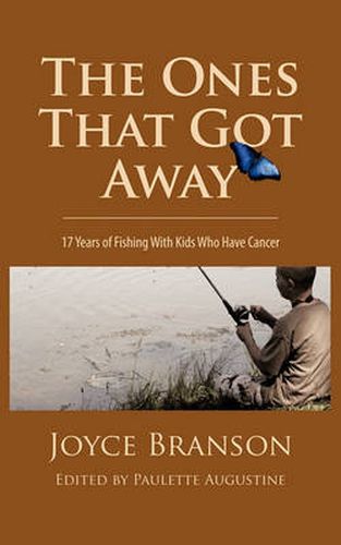 Cover image for The Ones That Got Away: Seventeen Years of Fishing with Kids Who Have Cancer