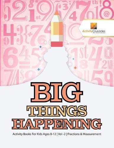Cover image for Big Things Happening: Activity Books For Kids Ages 8-12 Vol -2 Fractions & Measurement