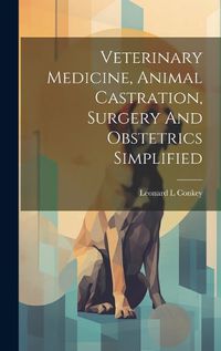 Cover image for Veterinary Medicine, Animal Castration, Surgery And Obstetrics Simplified