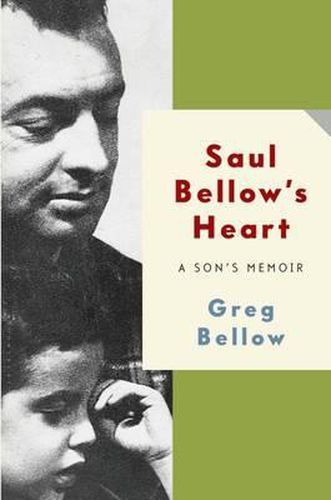 Saul Bellow's Heart: A Son's Memoir