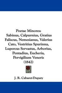 Cover image for Poetae Minores: Sabinus, Calpurnius, Gratius Faliscus, Nemesianus, Valerius Cato, Vestritius Spurinna, Lupercus Servastus, Arborius, Pentadius, Eucheria, Pervigilium Veneris (1842)