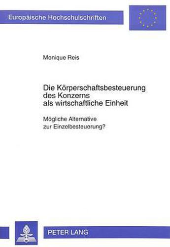 Cover image for Die Koerperschaftsbesteuerung Des Konzerns ALS Wirtschaftliche Einheit: Moegliche Alternative Zur Einzelbesteuerung?