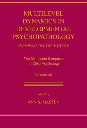 Cover image for Multilevel Dynamics in Developmental Psychopathology: Pathways to the Future: The Minnesota Symposia on Child Psychology, Volume 34