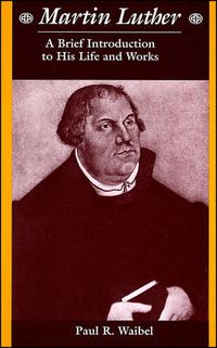 Cover image for Martin Luther: A Brief Introduction to His Life and Works