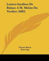 Cover image for Lettres Inedites de Baluze A M. Melon Du Verdier (1883)