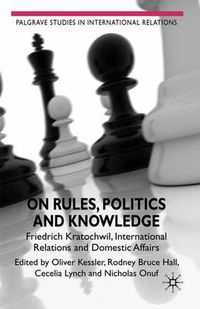 Cover image for On Rules, Politics and Knowledge: Friedrich Kratochwil, International Relations, and Domestic Affairs