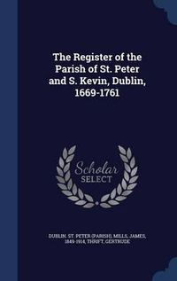 Cover image for The Register of the Parish of St. Peter and S. Kevin, Dublin, 1669-1761