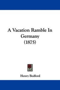 Cover image for A Vacation Ramble in Germany (1875)