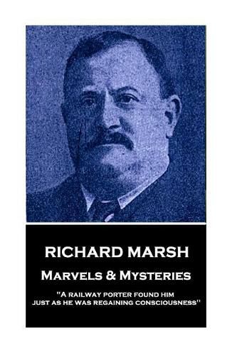 Cover image for Richard Marsh - Marvels & Mysteries: A Railway Porter Found Him Just as He Was Regaining Consciousness