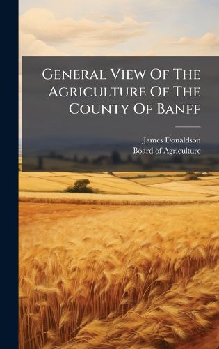 Cover image for General View Of The Agriculture Of The County Of Banff