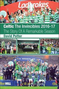 Cover image for Celtic - The Invincibles 2016-17: The Story Of A Remarkable Season.