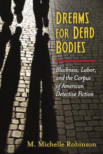 Dreams for Dead Bodies: Blackness, Labor, and the Corpus of American Detective Fiction