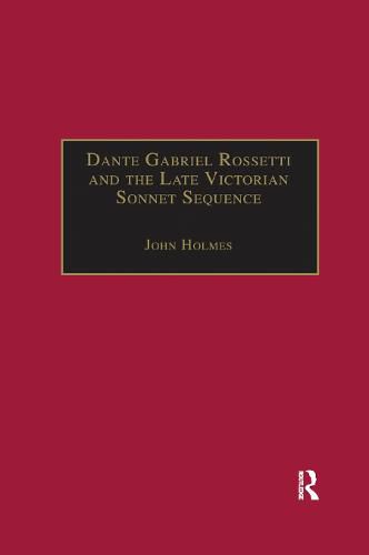 Cover image for Dante Gabriel Rossetti and the Late Victorian Sonnet Sequence: Sexuality, Belief and the Self