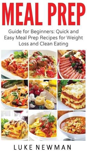 Meal Prep: Guide for Beginners Quick and Easy Meal Prep Recipes for Weight Loss and Clean Eating