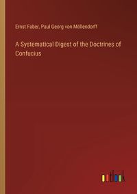 Cover image for A Systematical Digest of the Doctrines of Confucius