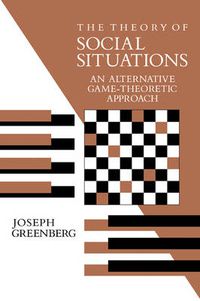 Cover image for The Theory of Social Situations: An Alternative Game-Theoretic Approach