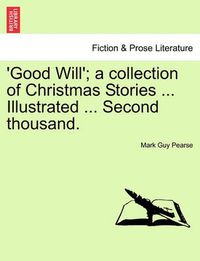 Cover image for Good Will'; A Collection of Christmas Stories ... Illustrated ... Second Thousand.