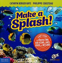 Cover image for Make a Splash!: A Kid's Guide to Protecting Our Oceans, Lakes, Rivers, & Wetlands