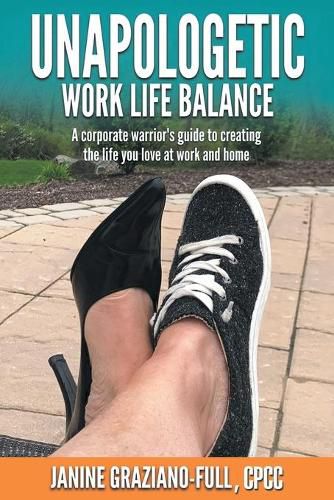 Cover image for Unapologetic Work Life Balance: A Corporate Warrior's Guide to Creating the Life You Love at Work and Home