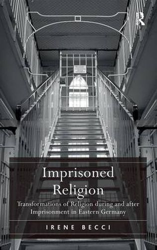 Cover image for Imprisoned Religion: Transformations of Religion during and after Imprisonment in Eastern Germany