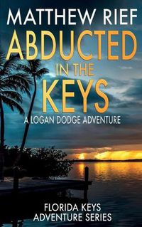 Cover image for Abducted in the Keys: A Logan Dodge Adventure (Florida Keys Adventure Series Book 9)