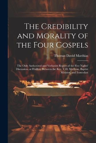 Cover image for The Credibility and Morality of the Four Gospels