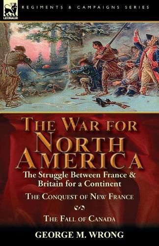 The War for North America: The Struggle between France & Britain for a Continent, The Conquest of New France and The Fall of Canada