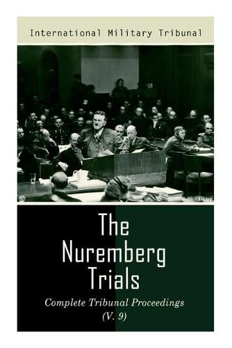 Cover image for The Nuremberg Trials: Complete Tribunal Proceedings (V. 9): Trial Proceedings From 8 March 1946 to 23 March 1946