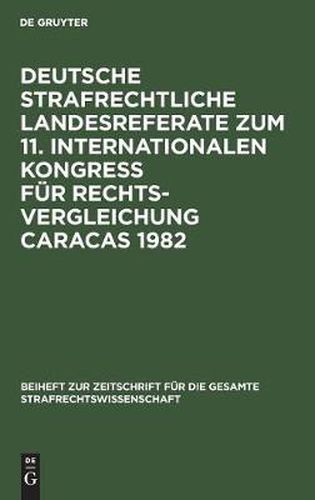 Deutsche Strafrechtliche Landesreferate Zum 11. Internationalen Kongress Fur Rechtsvergleichung Caracas 1982