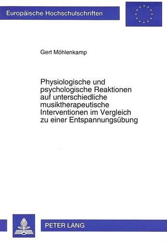 Physiologische Und Psychologische Reaktionen Auf Unterschiedliche Musiktherapeutische Interventionen Im Vergleich Zu Einer Entspannungsuebung