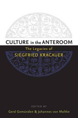 Culture in the Anteroom: The Legacies of Siegfried Kracauer